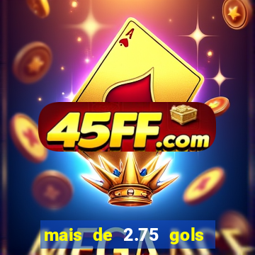 mais de 2.75 gols o que significa